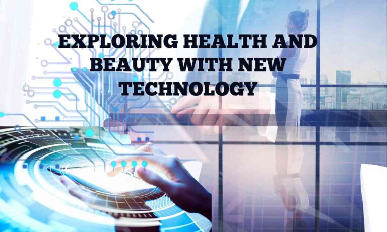 Exploring Health And Beauty With New Technology